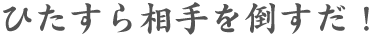 ひたすら敵を倒すだよ！